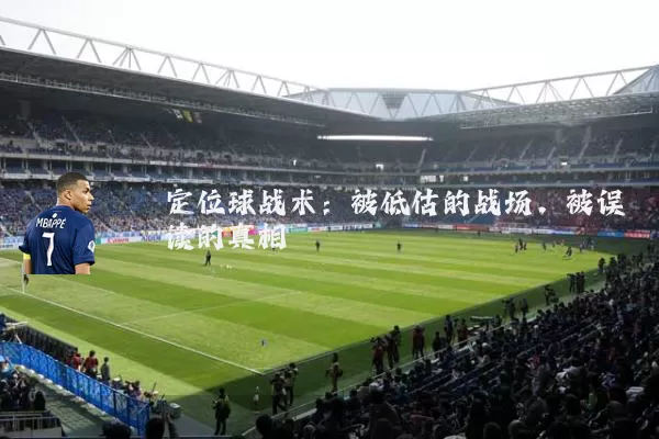 定位球战术：被低估的战场，被误读的真相
