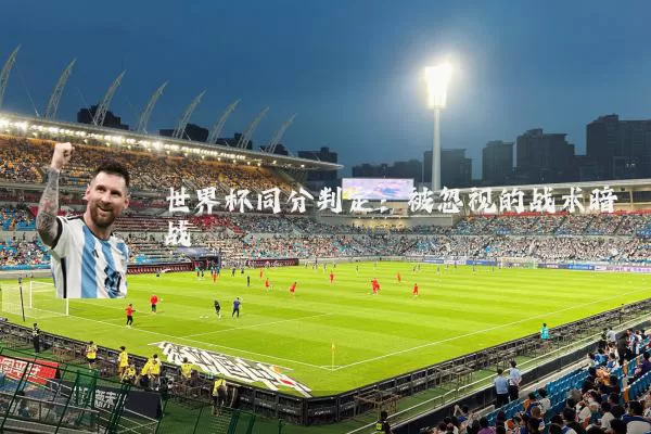 世界杯同分判定:被忽视的战术暗战