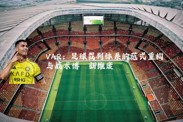 VAR:足球裁判体系的范式重构与战术博弈新维度