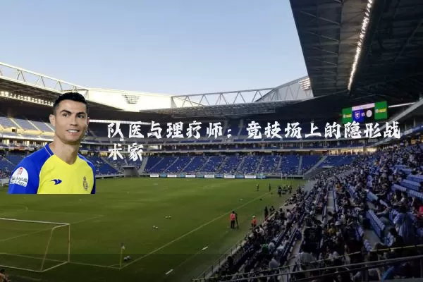 队医与理疗师：竞技场上的隐形战术家