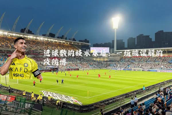 进球数的技术本质:一场被误解的攻防博弈